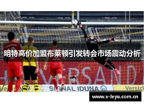 明特高价加盟布莱顿引发转会市场震动分析